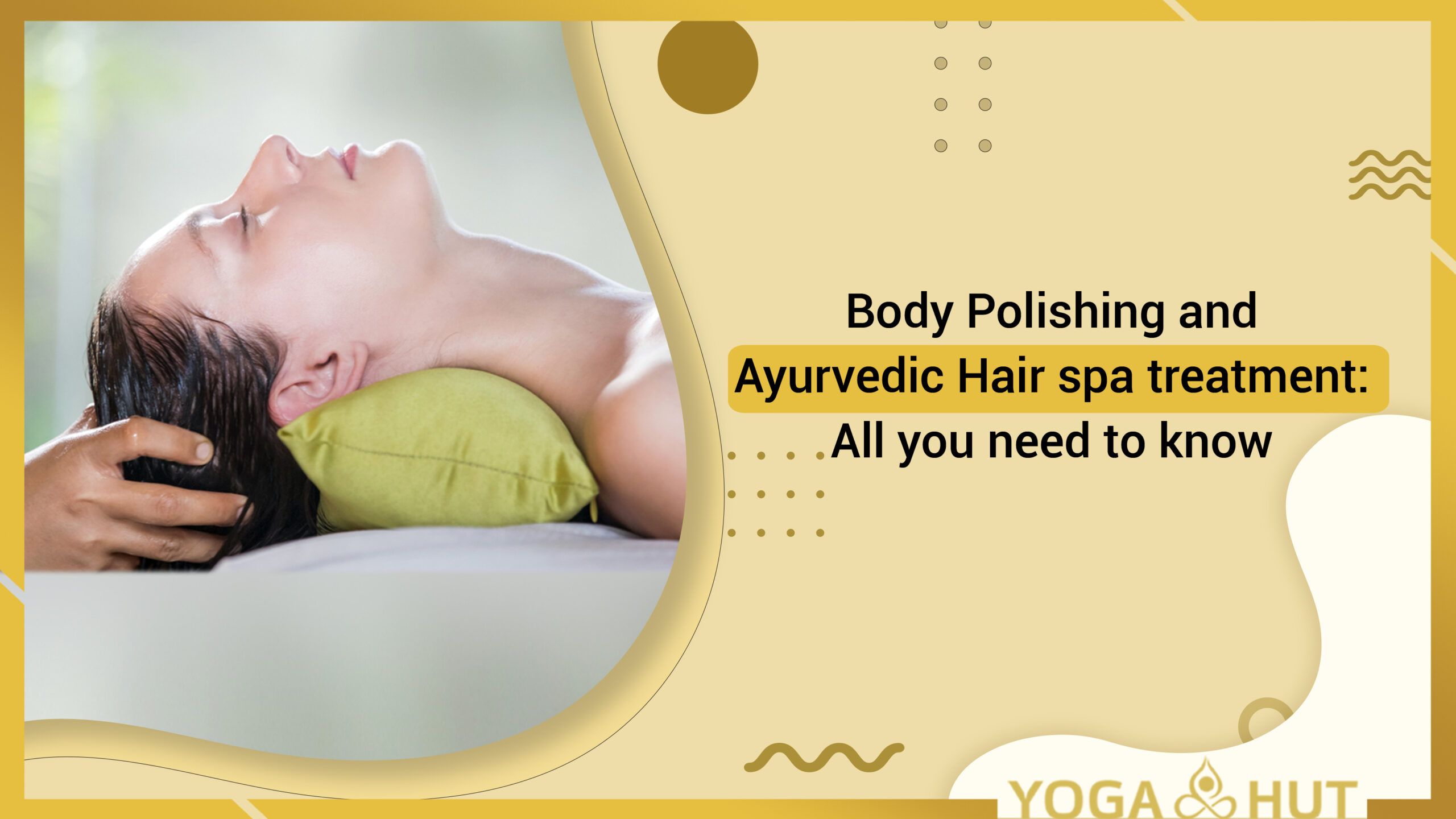 Body Polishing and Ayurvedic Hair spa treatment: All you need to know