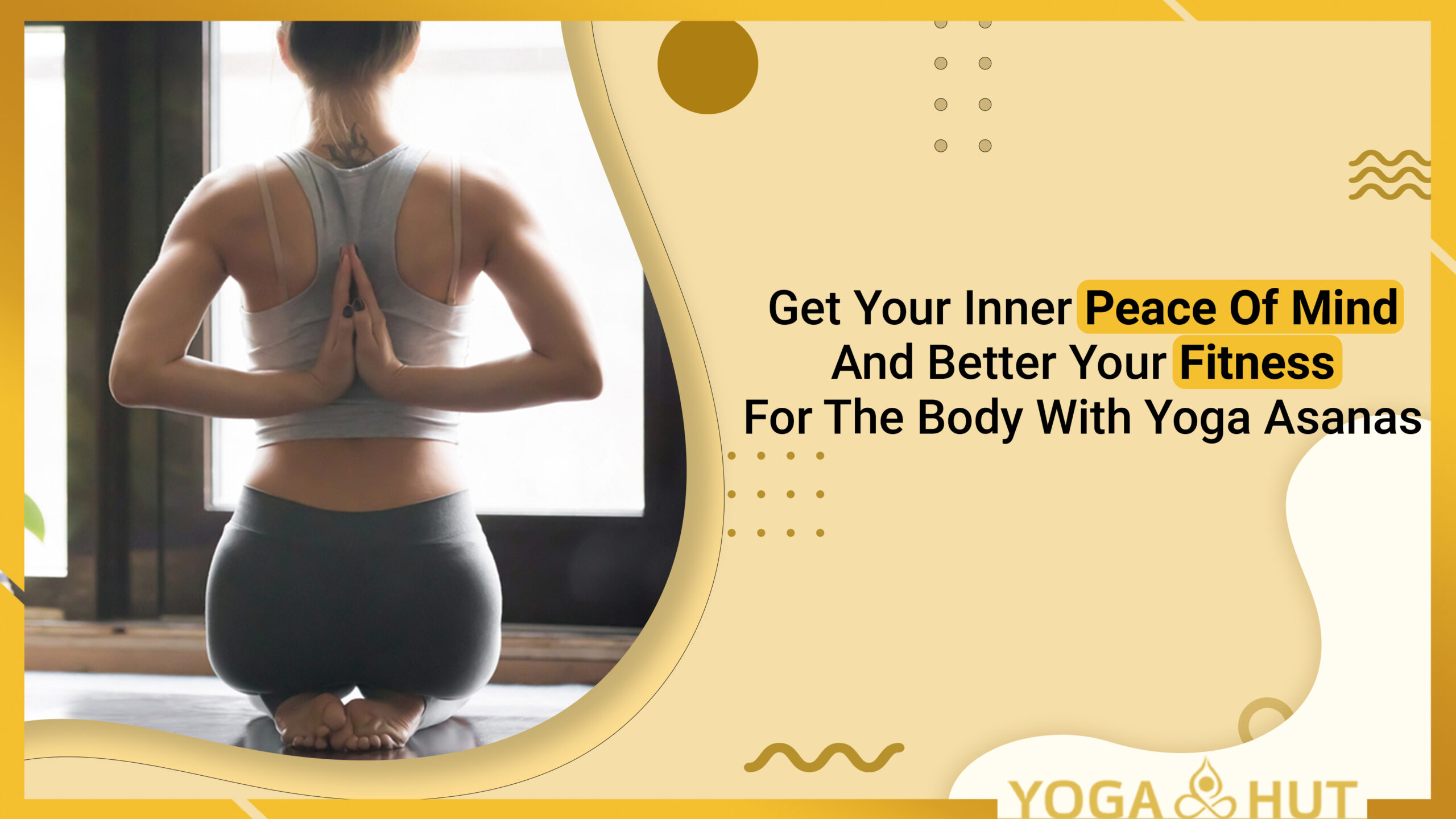 Get Your Inner Peace Of Mind And Better Your Fitness For The Body With Yoga Asanas