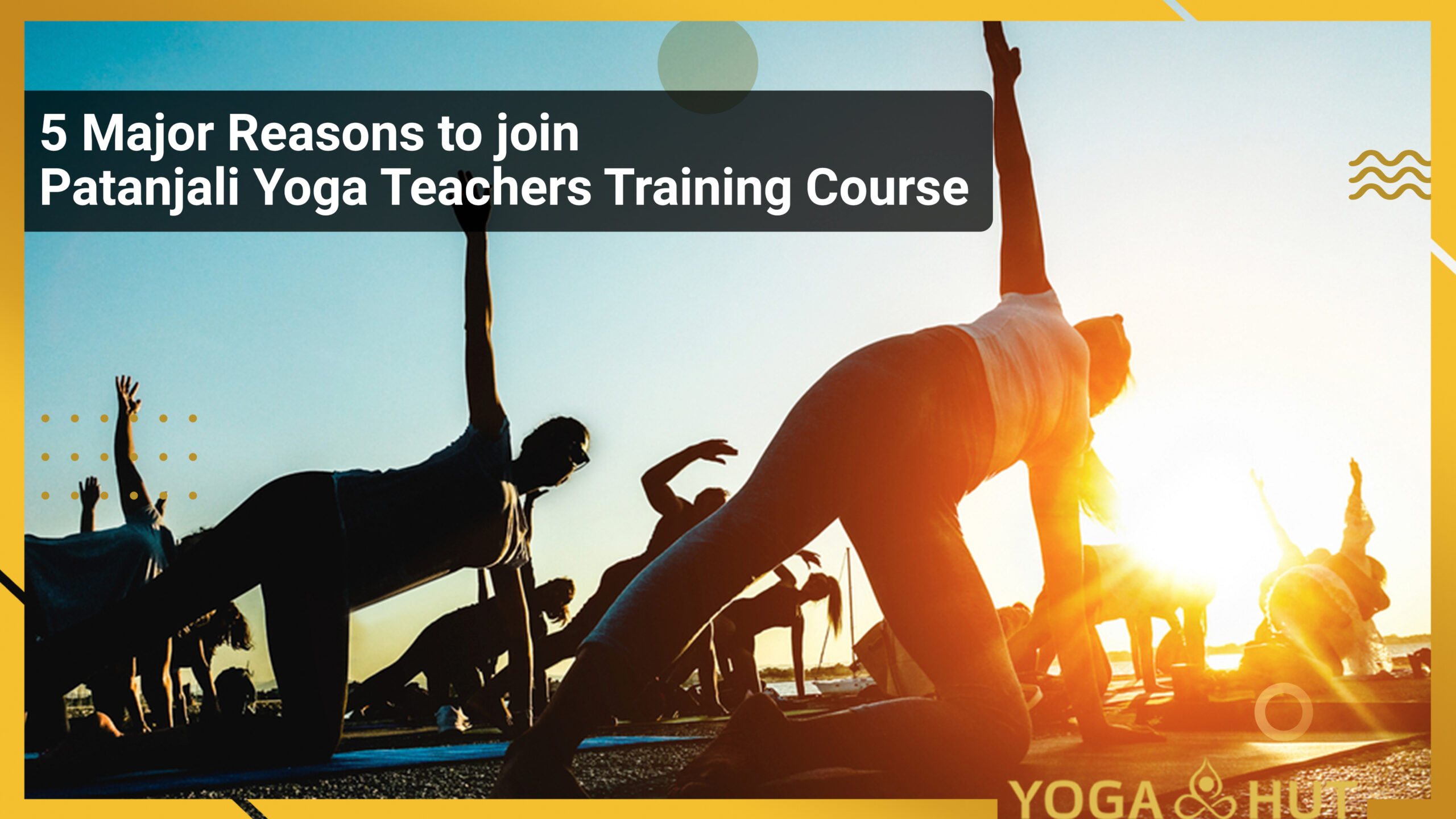 5 Major Reasons to join Patanjali Yoga Teachers Training Course